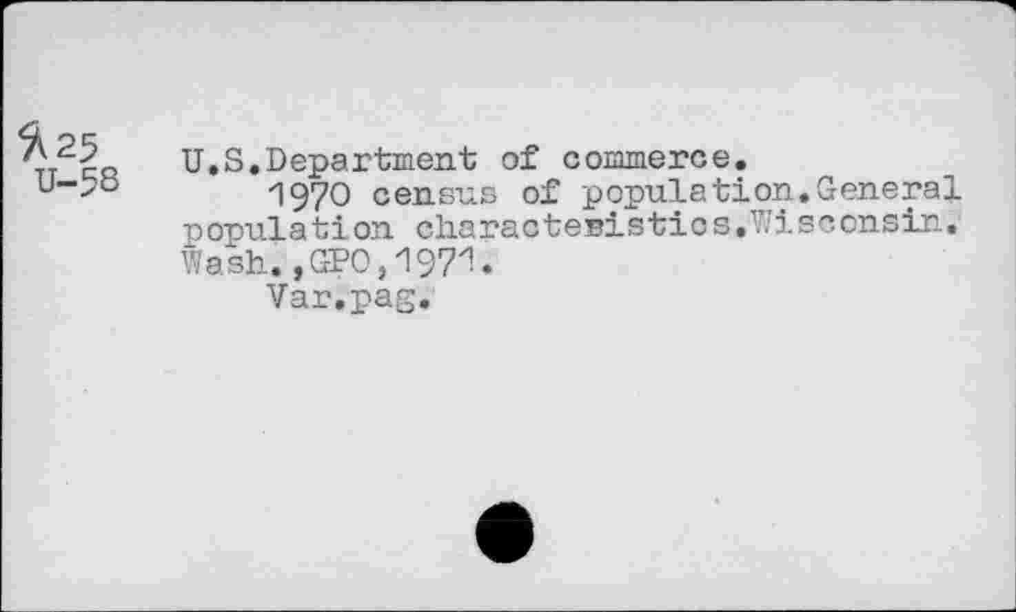 ﻿U.S.Department of commerce.
1970 census of population.General popula tion charactesistic s.Wisconsin. Wash. ,GPO,197z’«
Var.pag.